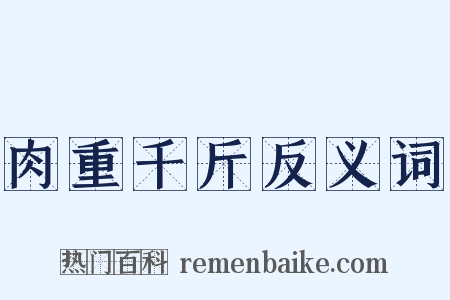 肉重千斤反义词是什么意思的图片